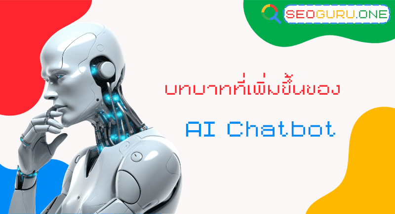 บทบาทสำคัญที่เพิ่มขึ้นของ AI Chatbot คือ
