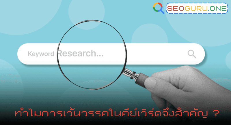 เข้าใจ keyword เว้นวรรค ปัญหายอดฮิตของสายทำ SEO มือใหม่ 3 ทำไมการเว้นวรรคในคีย์เวิร์ดจึงสำคัญ